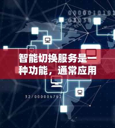 智能切换服务是一种功能，通常应用于加速器设备，旨在优化其性能以提升用户体验。以下是对该服务的详细解释