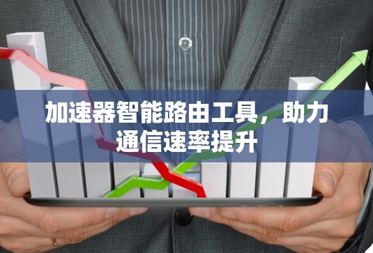 加速器智能路由工具，助力通信速率提升