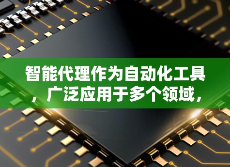 智能代理作为自动化工具，广泛应用于多个领域，以下是其详细解析