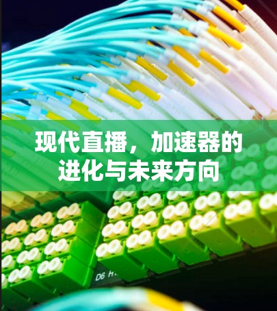 现代直播，加速器的进化与未来方向