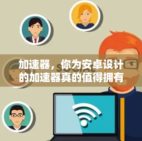 加速器，你为安卓设计的加速器真的值得拥有？