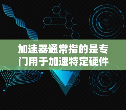 加速器通常指的是专门用于加速特定硬件的加速器软件，如用于显卡加速、主板缓存扩展、芯片缓存扩展等。加速器的真实口碑可能取决于用户的具体需求、预算以及对加速器功能和性能的期望