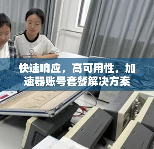 快速响应，高可用性，加速器账号套餐解决方案