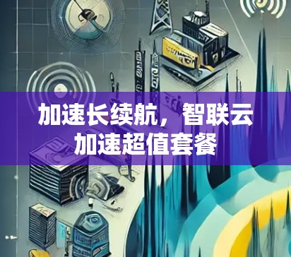 加速长续航，智联云加速超值套餐