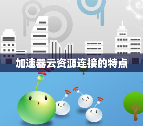 加速器云资源连接的特点