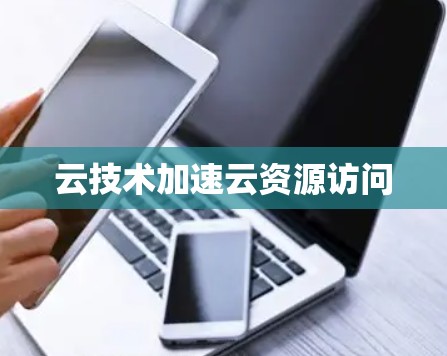 云技术加速云资源访问