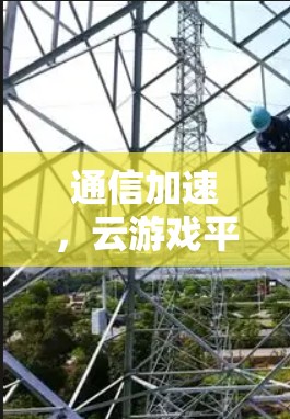 通信加速，云游戏平台新解决方案