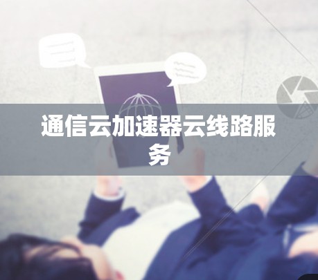 通信云加速器云线路服务