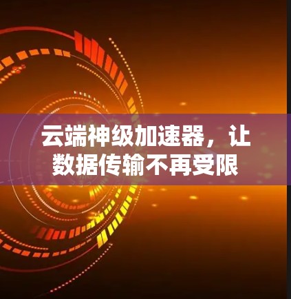 云端神级加速器，让数据传输不再受限
