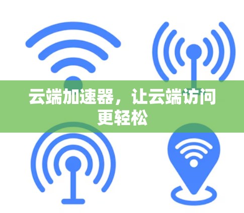 云端加速器，让云端访问更轻松