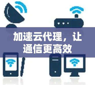 加速云代理，让通信更高效