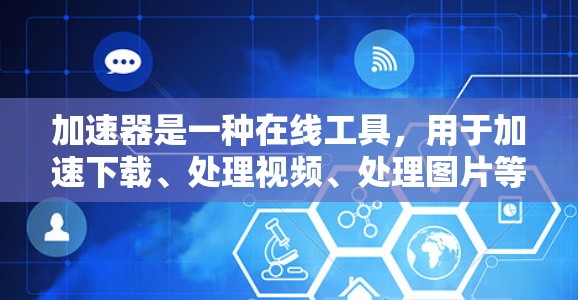 加速器是一种在线工具,用于加速下载、处理视频、处理图片等任务。它通常支持多种格式和平台,帮助用户更快地完成任务。以下是一个关于加速器远程连接的方案 加速器是一种在线工具,用于加速下载、处理视频、处理图片等任务。它通常支持多种格式和平台,帮助用户更快地完成任务。以下是一个关于加速器远程连接的方案