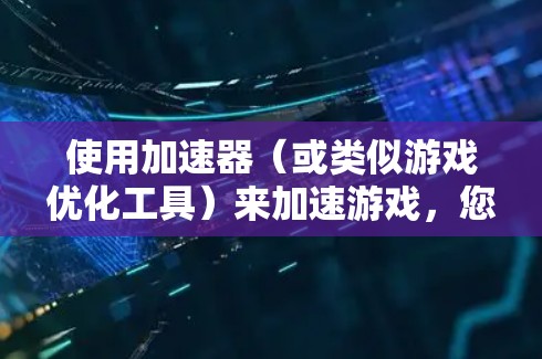 使用加速器（或类似游戏优化工具）来加速游戏，您可以按照以下步骤操作