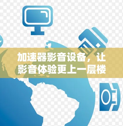 加速器影音设备，让影音体验更上一层楼！