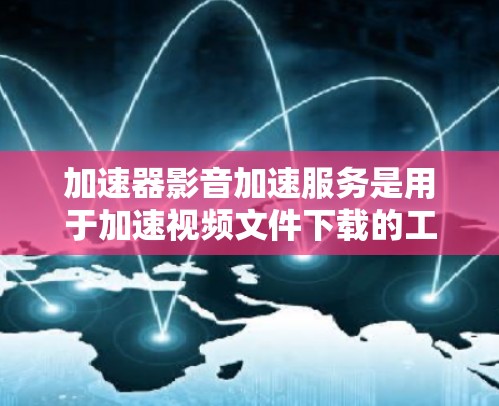 加速器影音加速服务是用于加速视频文件下载的工具,帮助用户更快地获取高质量视频内容。以下是关于该服务的详细分析 加速器影音加速服务是用于加速视频文件下载的工具,帮助用户更快地获取高质量视频内容。以下是关于该服务的详细分析