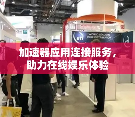 加速器应用连接服务，助力在线娱乐体验