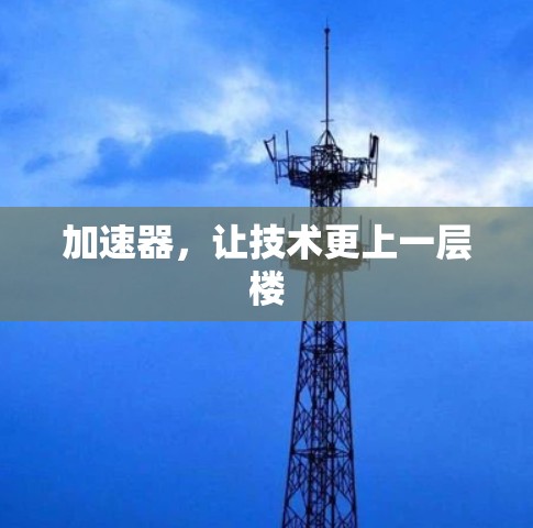 加速器，让技术更上一层楼