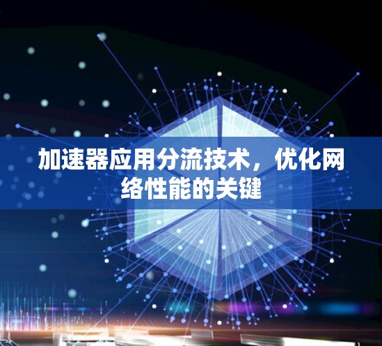 加速器应用分流技术，优化网络性能的关键