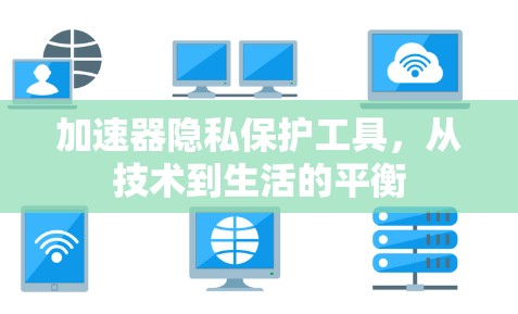 加速器隐私保护工具，从技术到生活的平衡