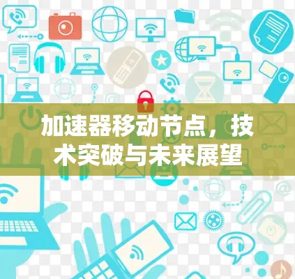 加速器移动节点，技术突破与未来展望