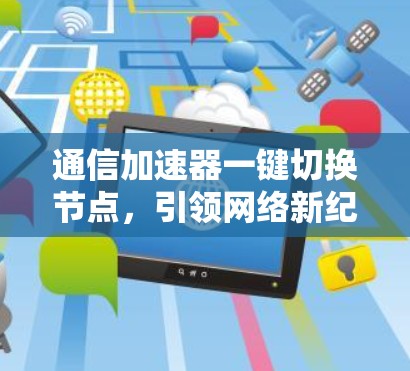 通信加速器一键切换节点，引领网络新纪元