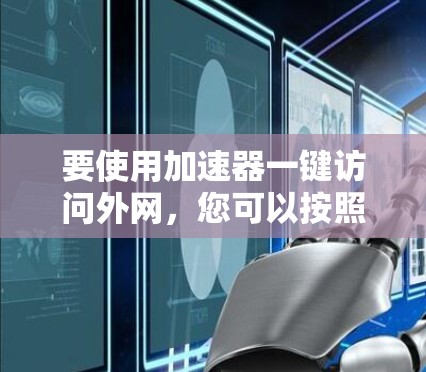 要使用加速器一键访问外网，您可以按照以下步骤操作