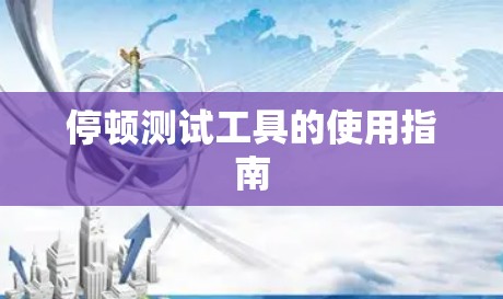 停顿测试工具的使用指南 停顿测试工具的使用指南
