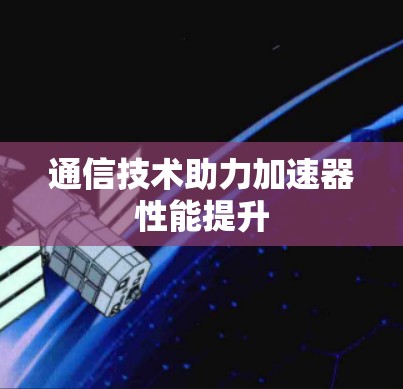 通信技术助力加速器性能提升
