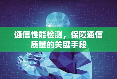 通信性能检测，保障通信质量的关键手段