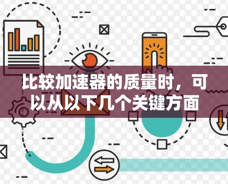 比较加速器的质量时，可以从以下几个关键方面进行综合评估