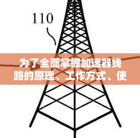 为了全面掌握加速器线路的原理、工作方式、使用方法以及维护保养，以下是详细的步骤指南