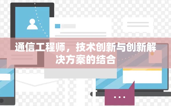 通信工程师，技术创新与创新解决方案的结合