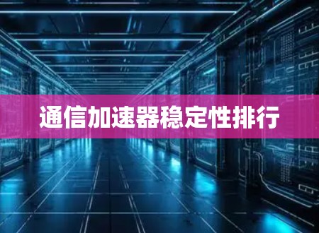 通信加速器稳定性排行