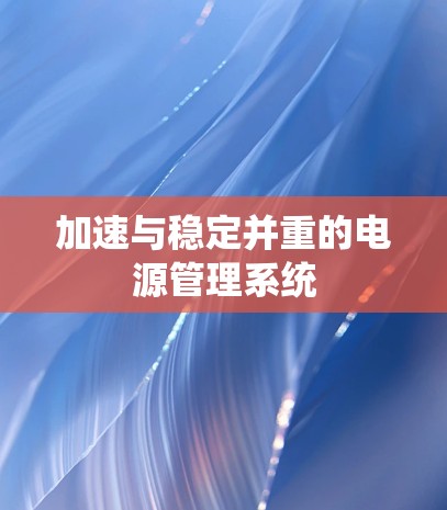 加速与稳定并重的电源管理系统