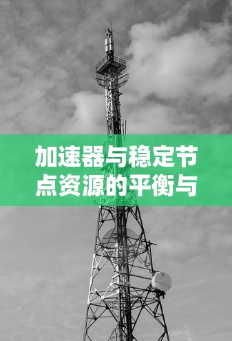 加速器与稳定节点资源的平衡与优化