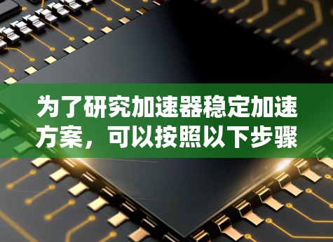 为了研究加速器稳定加速方案，可以按照以下步骤进行系统分析和设计