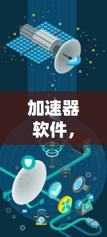 加速器软件，帮助用户轻松访问互联网的便捷工具