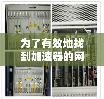 为了有效地找到加速器的网址，可以按照以下步骤进行