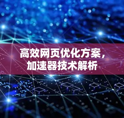 高效网页优化方案，加速器技术解析