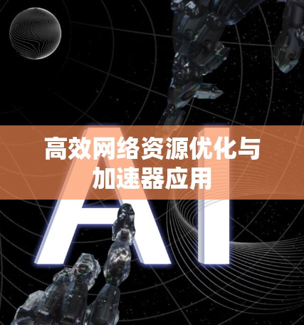 高效网络资源优化与加速器应用