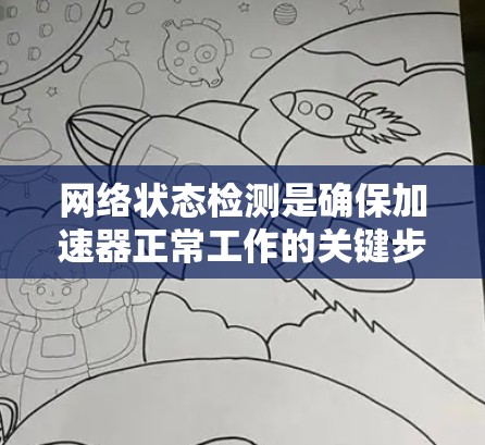 网络状态检测是确保加速器正常工作的关键步骤，通过以下方法进行检测