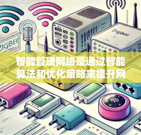 智能管理网络是通过智能算法和优化策略来提升网络性能的管理系统。它具备以下核心功能 智能管理网络是通过智能算法和优化策略来提升网络性能的管理系统。它具备以下核心功能
