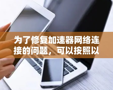 为了修复加速器网络连接的问题，可以按照以下步骤进行