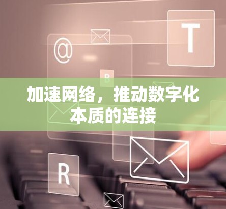 加速网络，推动数字化本质的连接