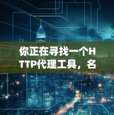 你正在寻找一个HTTP代理工具,名为 accelerating network proxy。以下是详细的步骤,帮助你成功下载和使用该工具 你正在寻找一个HTTP代理工具,名为 accelerating network proxy。以下是详细的步骤,帮助你成功下载和使用该工具