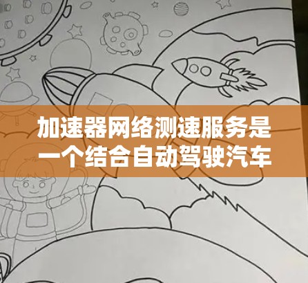 加速器网络测速服务是一个结合自动驾驶汽车技术和测试设备的综合解决方案,主要用于测试车辆和自动驾驶汽车的性能,特别是它们在高速和低速条件下的表现。以下是对该服务的详细解释 加速器网络测速服务是一个结合自动驾驶汽车技术和测试设备的综合解决方案,主要用于测试车辆和自动驾驶汽车的性能,特别是它们在高速和低速条件下的表现。以下是对该服务的详细解释