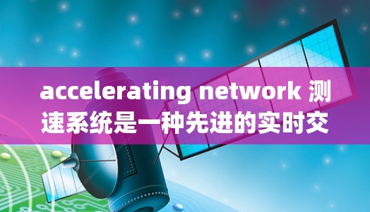 accelerating network 测速系统是一种先进的实时交通监控技术，旨在检测和监测车辆在高速公路上的行驶速度，并实时监控道路流量。以下是对其功能、优点、缺点、应用与挑战的详细分析