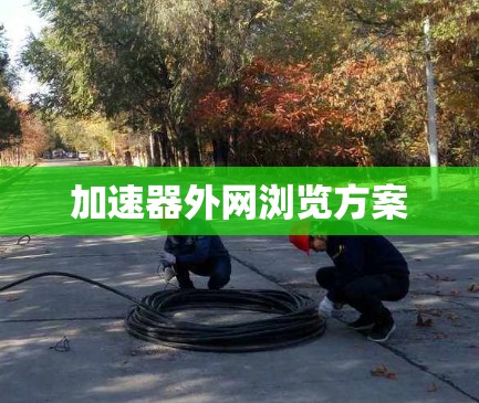 加速器外网浏览方案