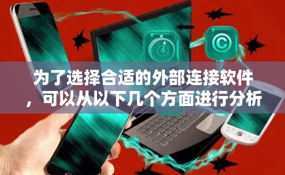 为了选择合适的外部连接软件，可以从以下几个方面进行分析