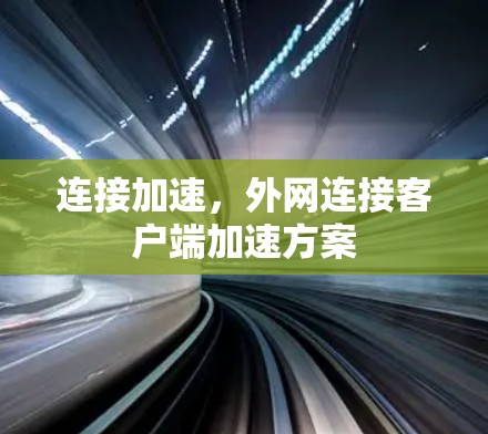 连接加速,外网连接客户端加速方案 连接加速,外网连接客户端加速方案